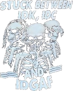 Skeletons Stuck Between Idk Idc And Idgaf Shirt