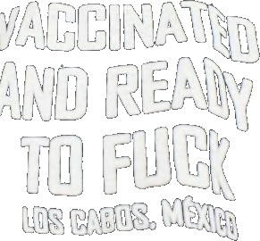 Vaccinated And Ready To Fck Los Cabos Mexico Shirt